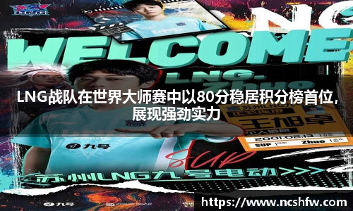 LNG战队在世界大师赛中以80分稳居积分榜首位，展现强劲实力