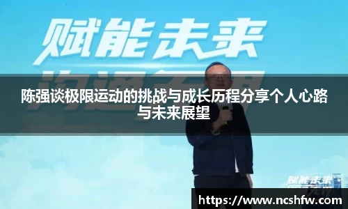 陈强谈极限运动的挑战与成长历程分享个人心路与未来展望