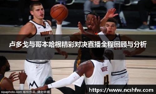 卢多戈与哥本哈根精彩对决直播全程回顾与分析