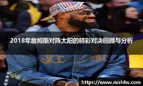 2018年詹姆斯对阵太阳的精彩对决回顾与分析